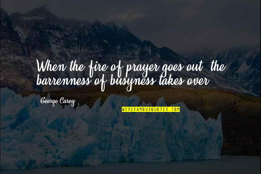 Praxeology In A Sentence Quotes By George Carey: When the fire of prayer goes out, the