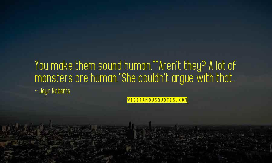 Praxeology In A Sentence Quotes By Jeyn Roberts: You make them sound human.""Aren't they? A lot Praxeology In A Sentence Quotes By Jeyn Roberts: You make them sound human.""Aren't they? A lot