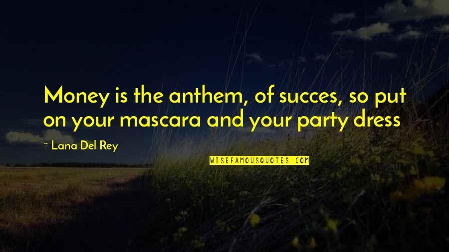 Praxeology In A Sentence Quotes By Lana Del Rey: Money is the anthem, of succes, so put