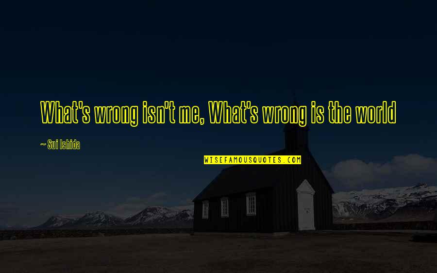 Praxeology In A Sentence Quotes By Sui Ishida: What's wrong isn't me, What's wrong is the Praxeology In A Sentence Quotes By Sui Ishida: What's wrong isn't me, What's wrong is the