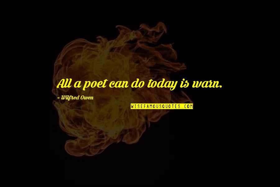 Praxeology Quotes By Wilfred Owen: All a poet can do today is warn.