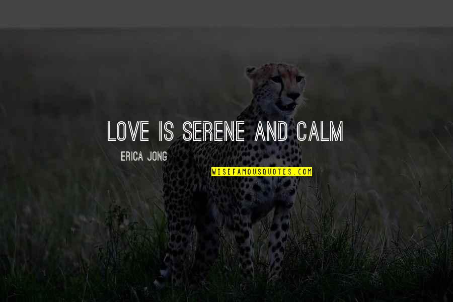 Praxis Quotes By Erica Jong: Love is serene and calm