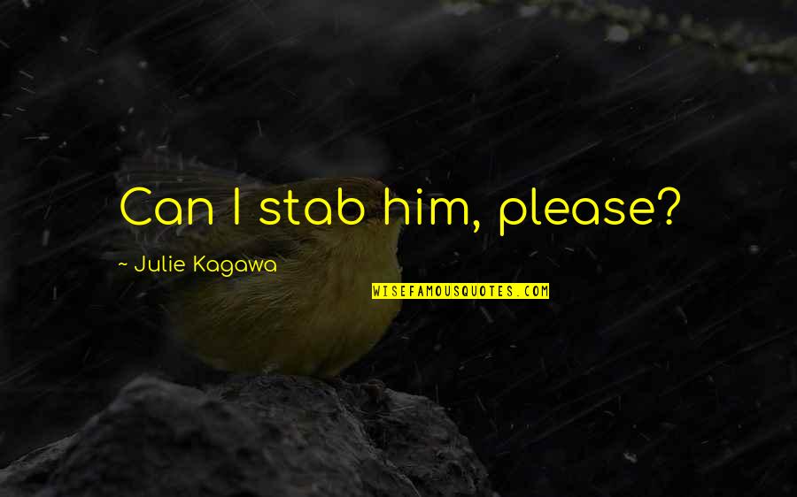 Praxiteles Of Athens Quotes By Julie Kagawa: Can I stab him, please? Praxiteles Of Athens Quotes By Julie Kagawa: Can I stab him, please?