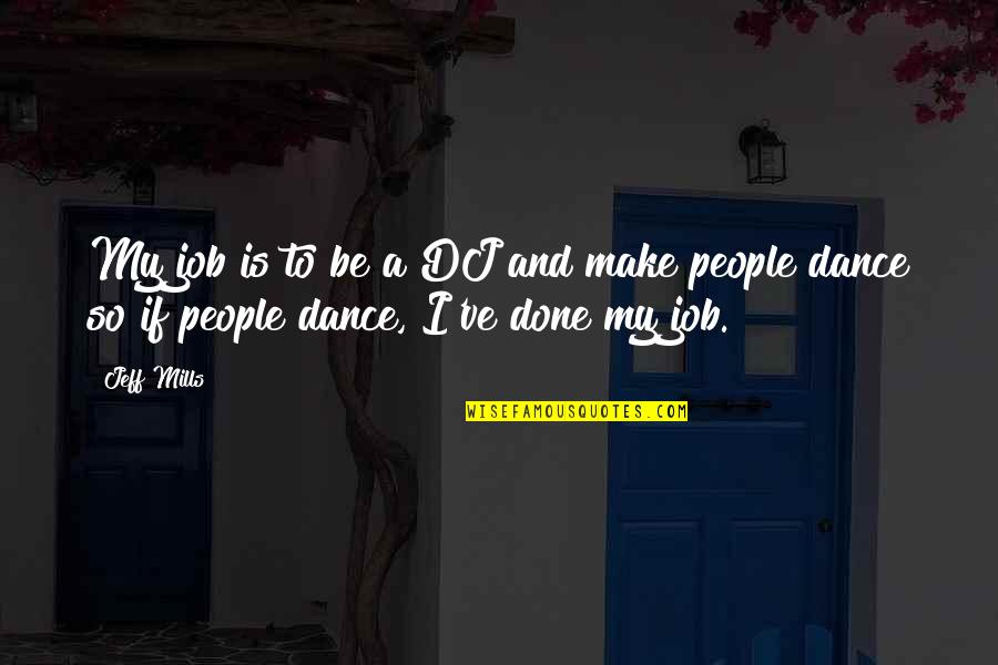 Praxonomy Quotes By Jeff Mills: My job is to be a DJ and