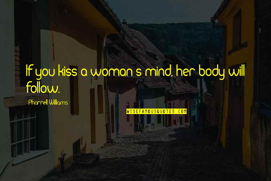 Praxonomy Quotes By Pharrell Williams: If you kiss a woman's mind, her body Praxonomy Quotes By Pharrell Williams: If you kiss a woman's mind, her body
