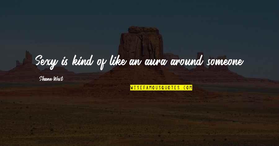 Praxonomy Quotes By Shane West: Sexy is kind of like an aura around Praxonomy Quotes By Shane West: Sexy is kind of like an aura around