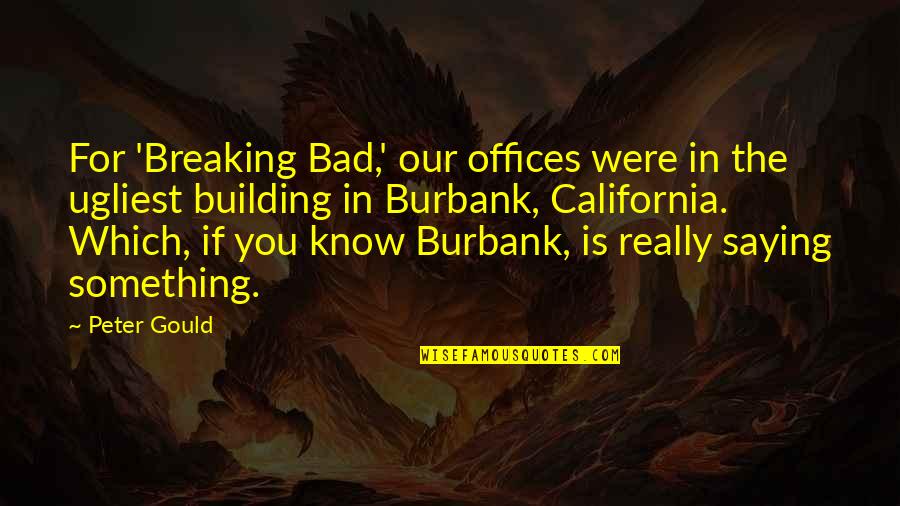 Pray About Everything Quotes By Peter Gould: For 'Breaking Bad,' our offices were in the Pray About Everything Quotes By Peter Gould: For 'Breaking Bad,' our offices were in the