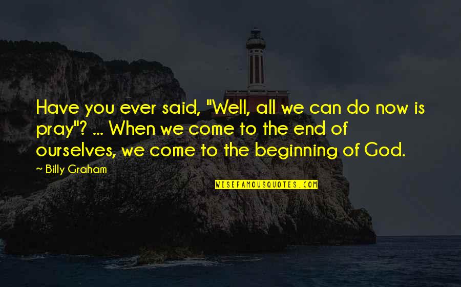 Pray All Is Well Quotes By Billy Graham: Have you ever said, "Well, all we can