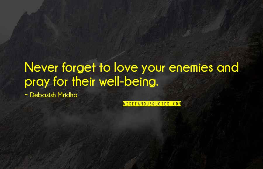 Pray All Is Well Quotes By Debasish Mridha: Never forget to love your enemies and pray