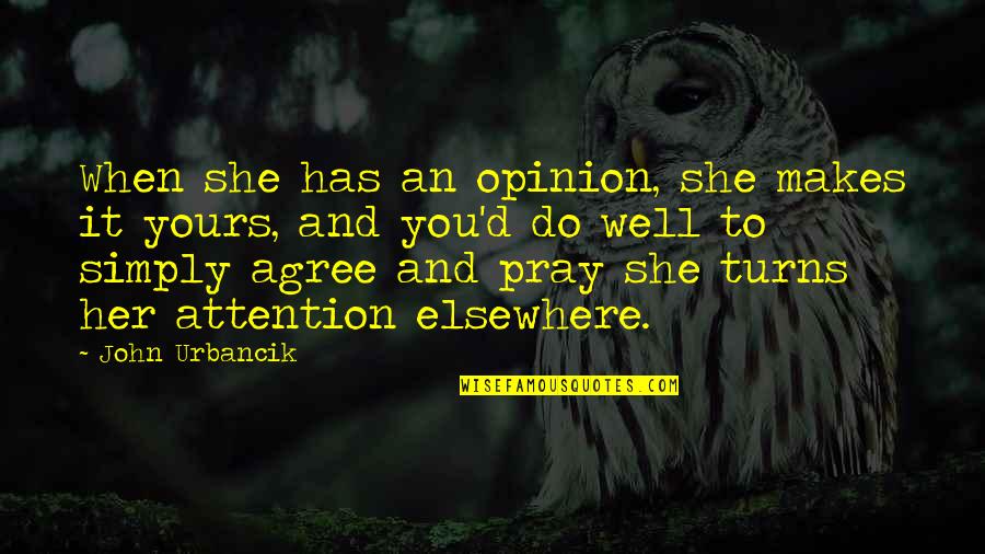 Pray All Is Well Quotes By John Urbancik: When she has an opinion, she makes it