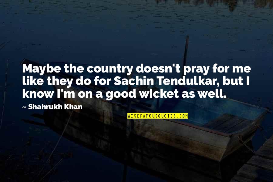 Pray All Is Well Quotes By Shahrukh Khan: Maybe the country doesn't pray for me like