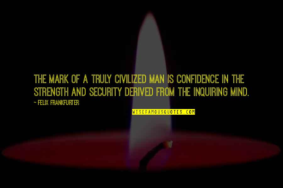 Pray And Obey Quotes By Felix Frankfurter: The mark of a truly civilized man is Pray And Obey Quotes By Felix Frankfurter: The mark of a truly civilized man is