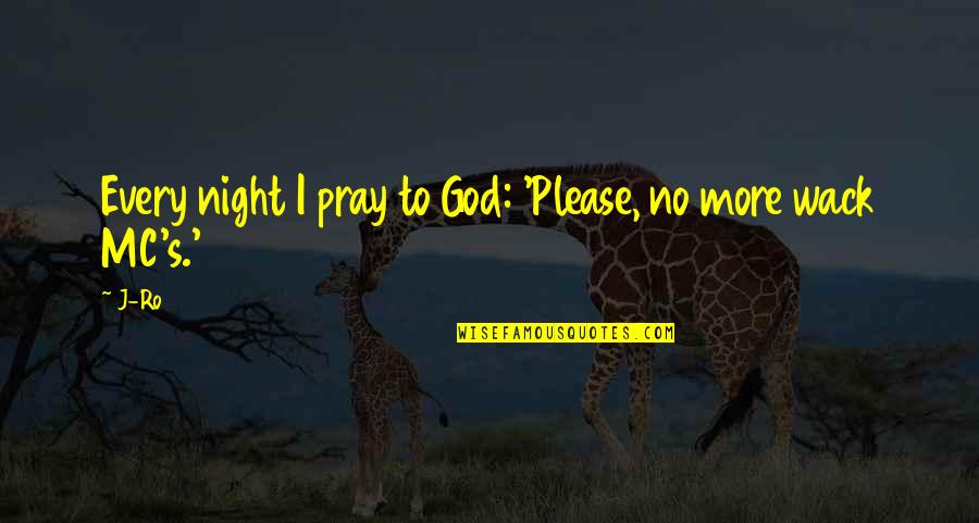 Pray Every Night Quotes By J-Ro: Every night I pray to God: 'Please, no