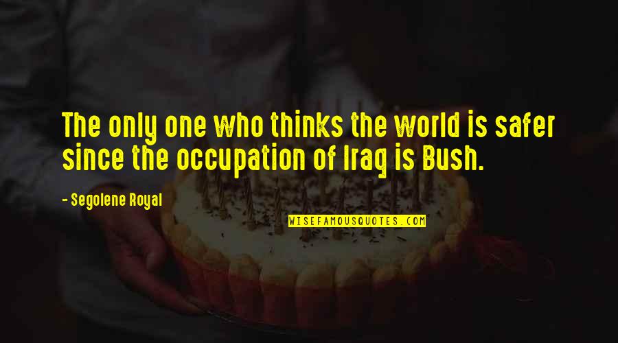 Pray Every Night Quotes By Segolene Royal: The only one who thinks the world is
