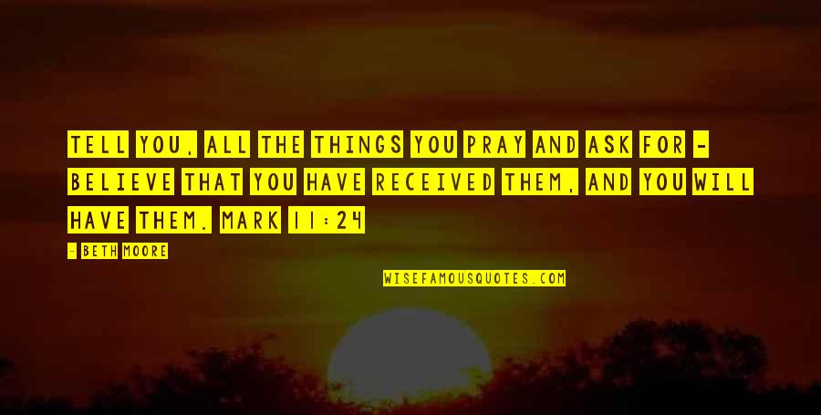 Pray For All Quotes By Beth Moore: Tell you, all the things you pray and Pray For All Quotes By Beth Moore: Tell you, all the things you pray and