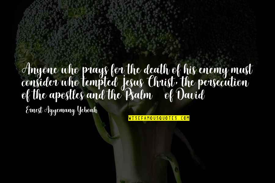 Pray For Enemy Quotes By Ernest Agyemang Yeboah: Anyone who prays for the death of his