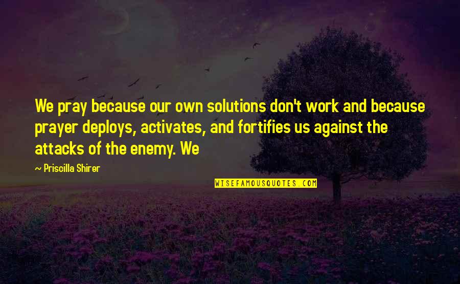 Pray For Enemy Quotes By Priscilla Shirer: We pray because our own solutions don't work