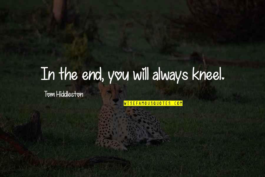 Pray For Enemy Quotes By Tom Hiddleston: In the end, you will always kneel.