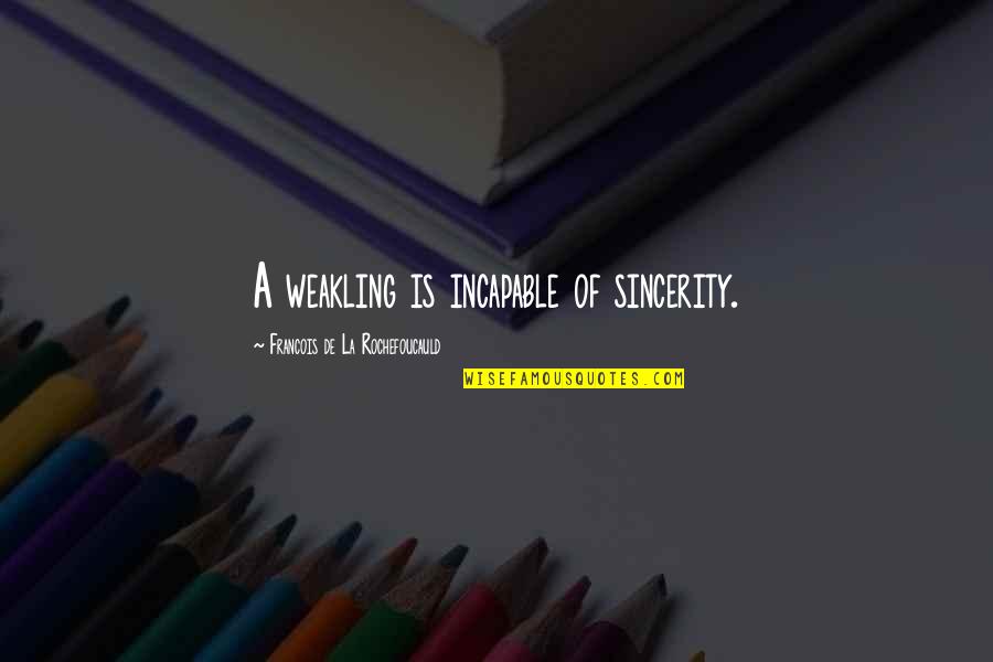 Pray For Me Brother Quotes By Francois De La Rochefoucauld: A weakling is incapable of sincerity.