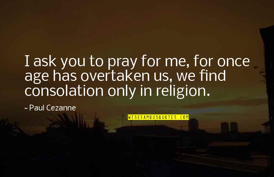 Pray For Me Quotes By Paul Cezanne: I ask you to pray for me, for Pray For Me Quotes By Paul Cezanne: I ask you to pray for me, for