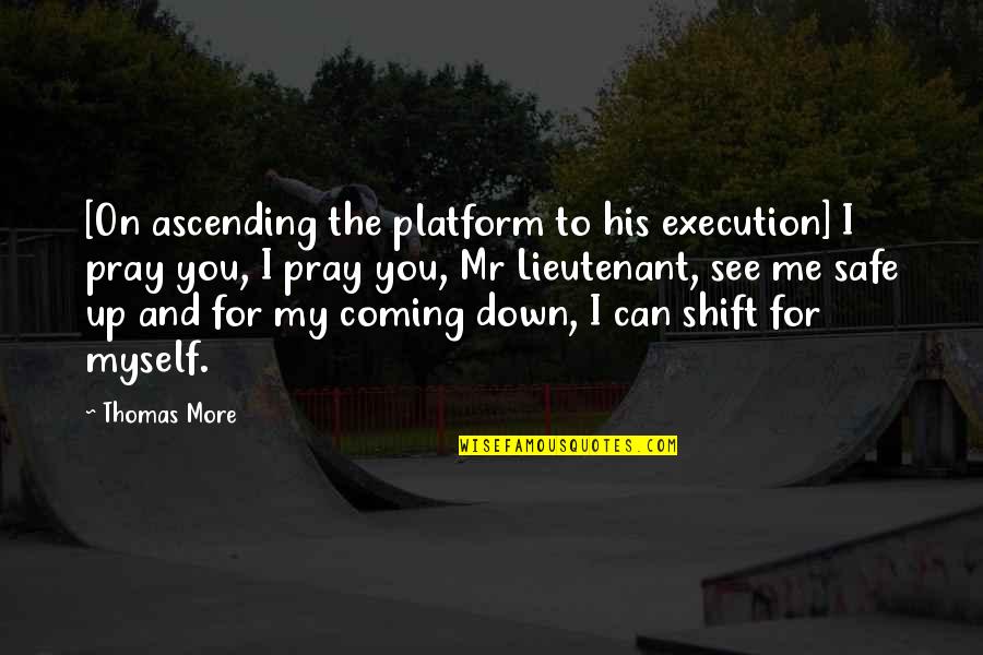 Pray For Me Quotes By Thomas More: [On ascending the platform to his execution] I