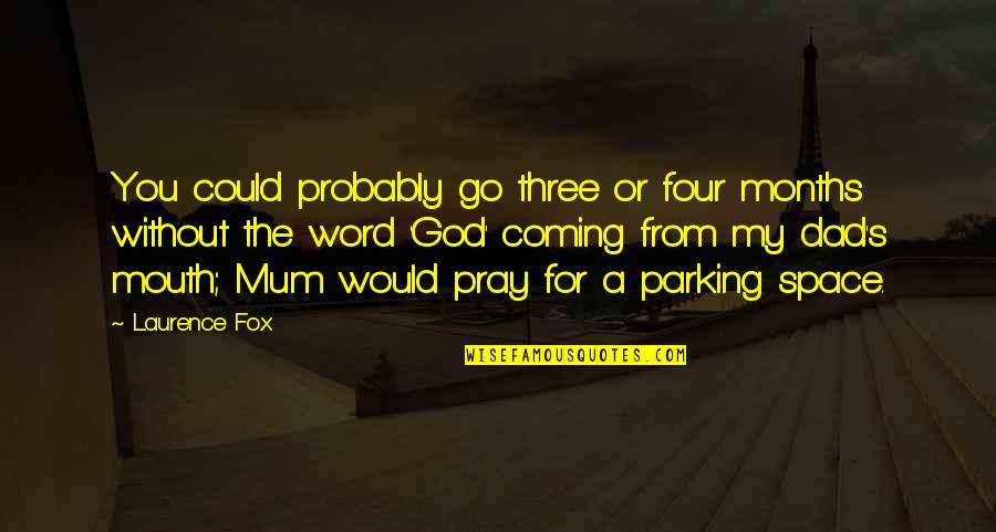 Pray For My Dad Quotes By Laurence Fox: You could probably go three or four months Pray For My Dad Quotes By Laurence Fox: You could probably go three or four months