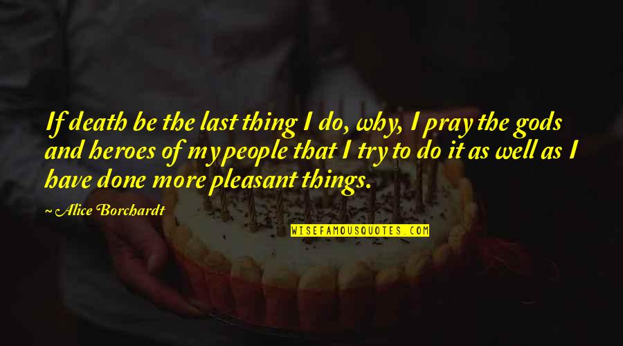 Pray For My Death Quotes By Alice Borchardt: If death be the last thing I do,