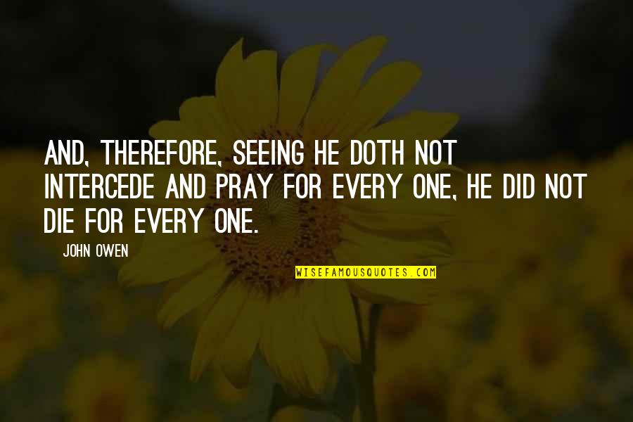 Pray For My Death Quotes By John Owen: And, therefore, seeing he doth not intercede and