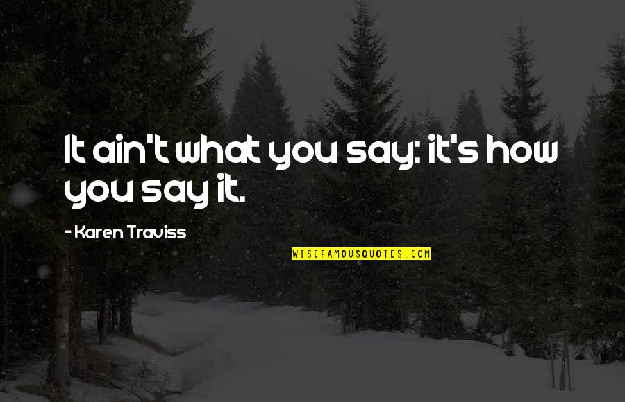 Pray For My Family Quotes By Karen Traviss: It ain't what you say: it's how you