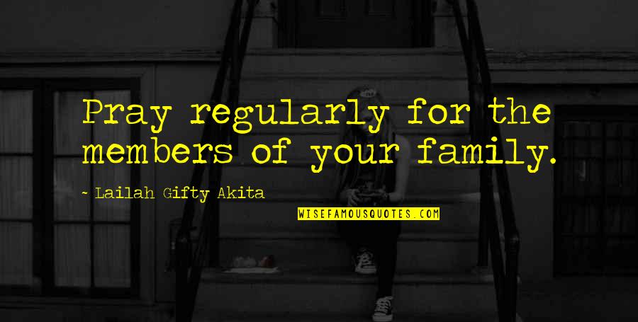 Pray For My Family Quotes By Lailah Gifty Akita: Pray regularly for the members of your family.