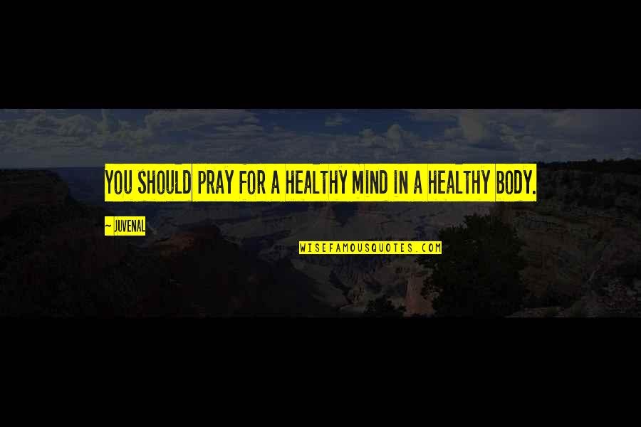 Pray For My Health Quotes By Juvenal: You should pray for a healthy mind in