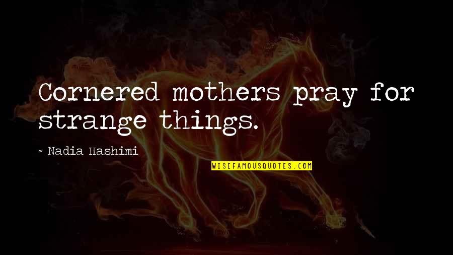Pray For My Mother Quotes By Nadia Hashimi: Cornered mothers pray for strange things.