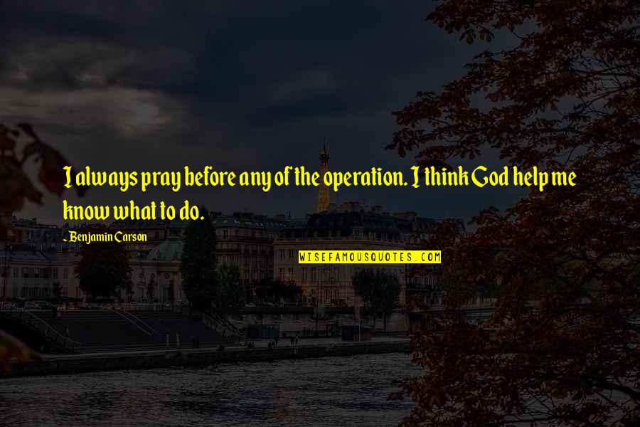 Pray For Operation Quotes By Benjamin Carson: I always pray before any of the operation.