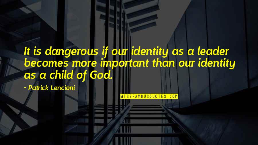 Pray For Our Family Quotes By Patrick Lencioni: It is dangerous if our identity as a