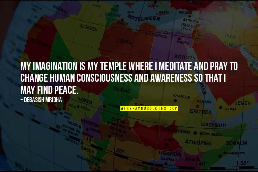 Pray For Peace Quotes By Debasish Mridha: My imagination is my temple where I meditate