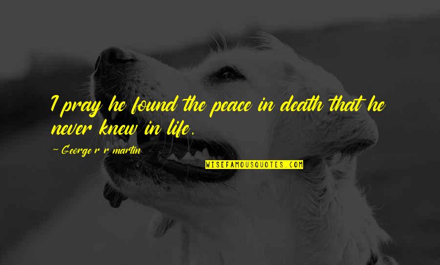 Pray For Peace Quotes By George R R Martin: I pray he found the peace in death