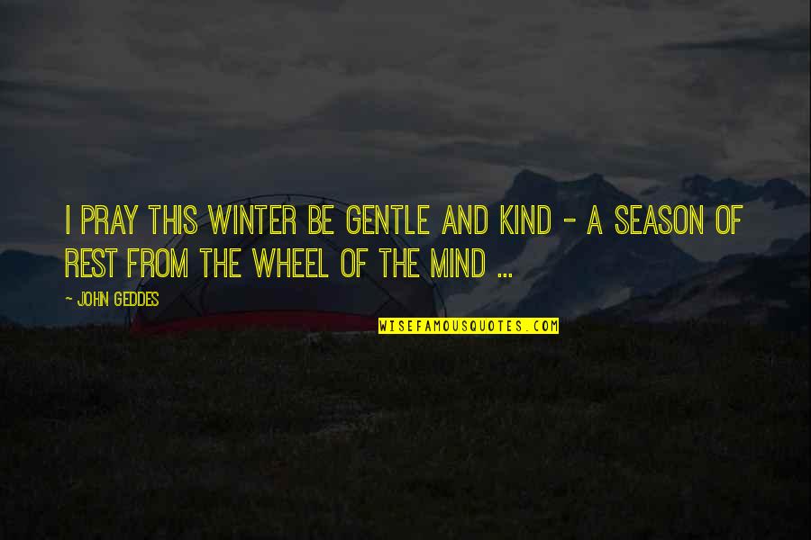 Pray For Peace Quotes By John Geddes: I pray this winter be gentle and kind