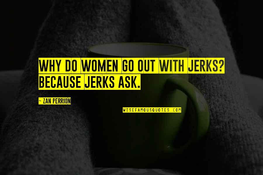Pray For Plagues Quotes By Zan Perrion: Why do women go out with jerks? Because