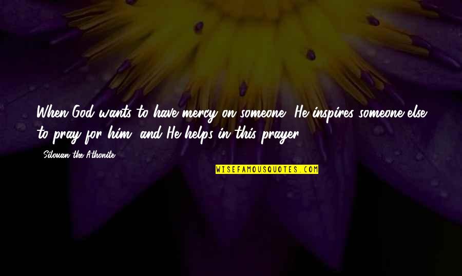 Pray For Someone Quotes By Silouan The Athonite: When God wants to have mercy on someone,