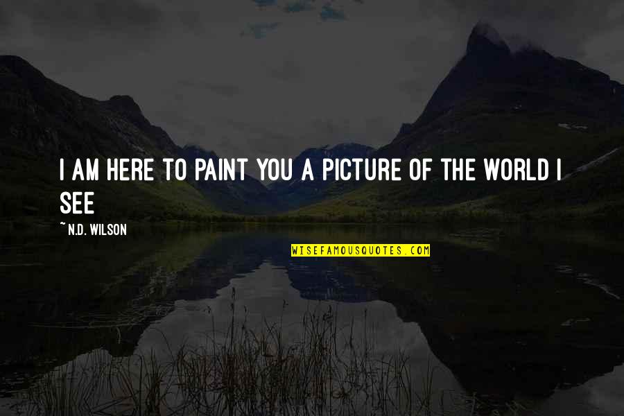 Pray For Sri Lanka Quotes By N.D. Wilson: I am here to paint you a picture