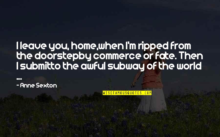 Pray For The Best Prepare For The Worst Quotes By Anne Sexton: I leave you, home,when I'm ripped from the