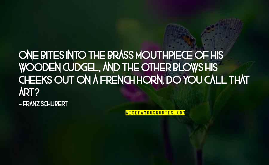 Pray For The Best Prepare For The Worst Quotes By Franz Schubert: One bites into the brass mouthpiece of his