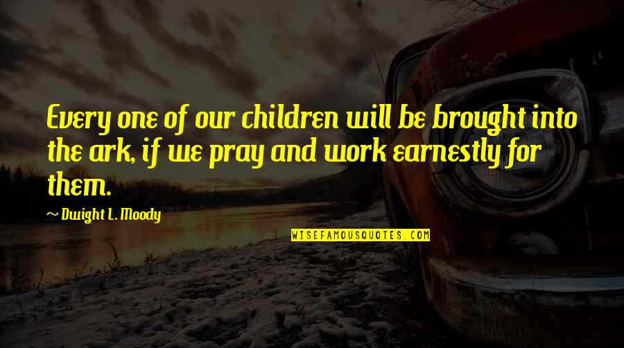 Pray For Those Quotes By Dwight L. Moody: Every one of our children will be brought