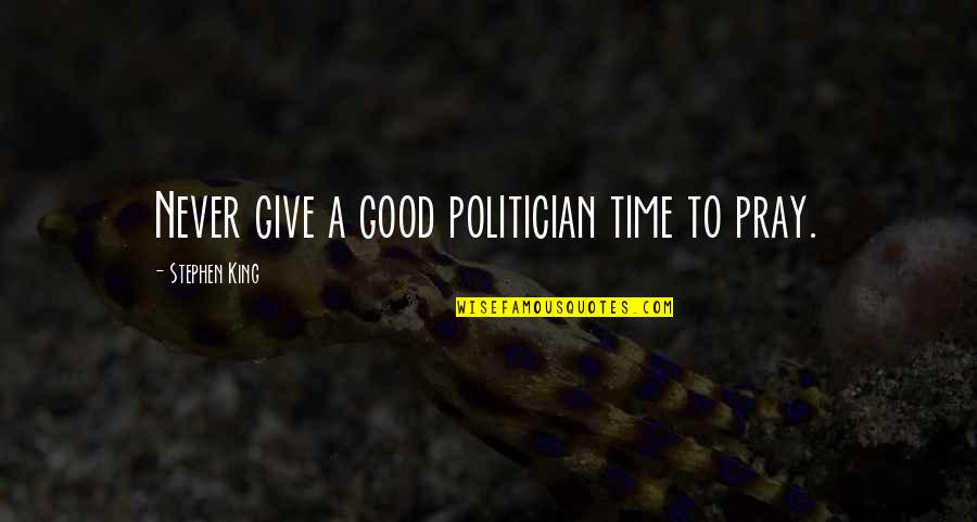Pray For Those Quotes By Stephen King: Never give a good politician time to pray. Pray For Those Quotes By Stephen King: Never give a good politician time to pray.