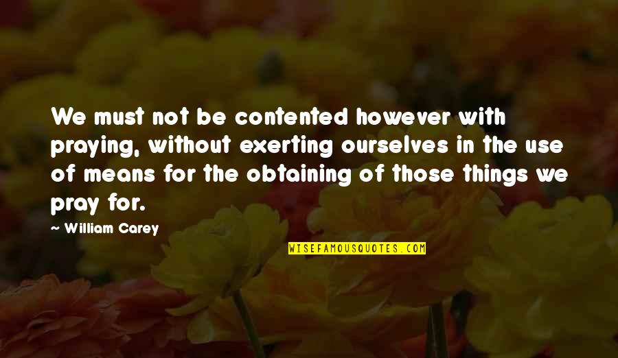 Pray For Those Quotes By William Carey: We must not be contented however with praying,