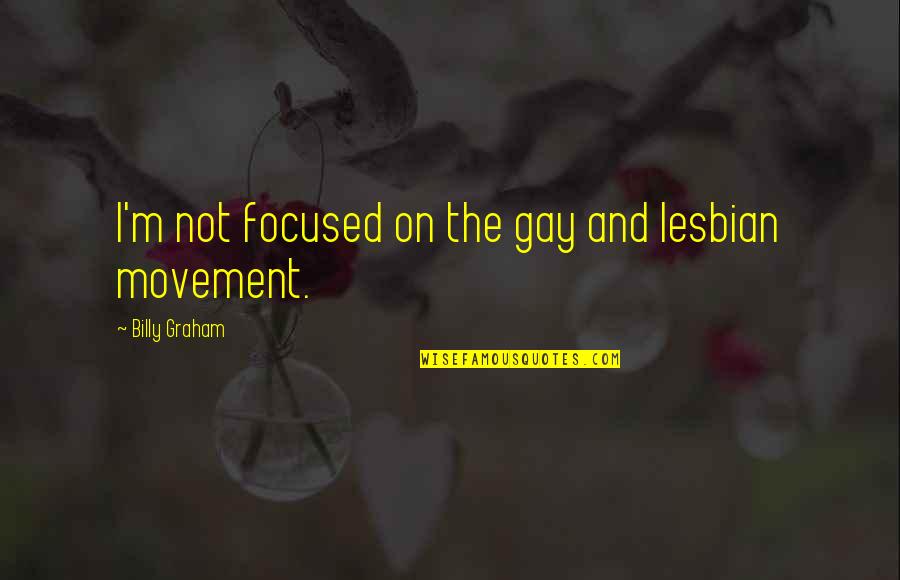 Pray For Today Quotes By Billy Graham: I'm not focused on the gay and lesbian Pray For Today Quotes By Billy Graham: I'm not focused on the gay and lesbian