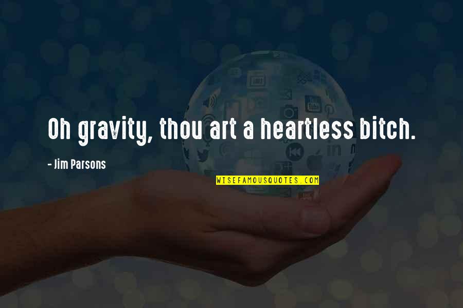 Pray For Today Quotes By Jim Parsons: Oh gravity, thou art a heartless bitch. Pray For Today Quotes By Jim Parsons: Oh gravity, thou art a heartless bitch.