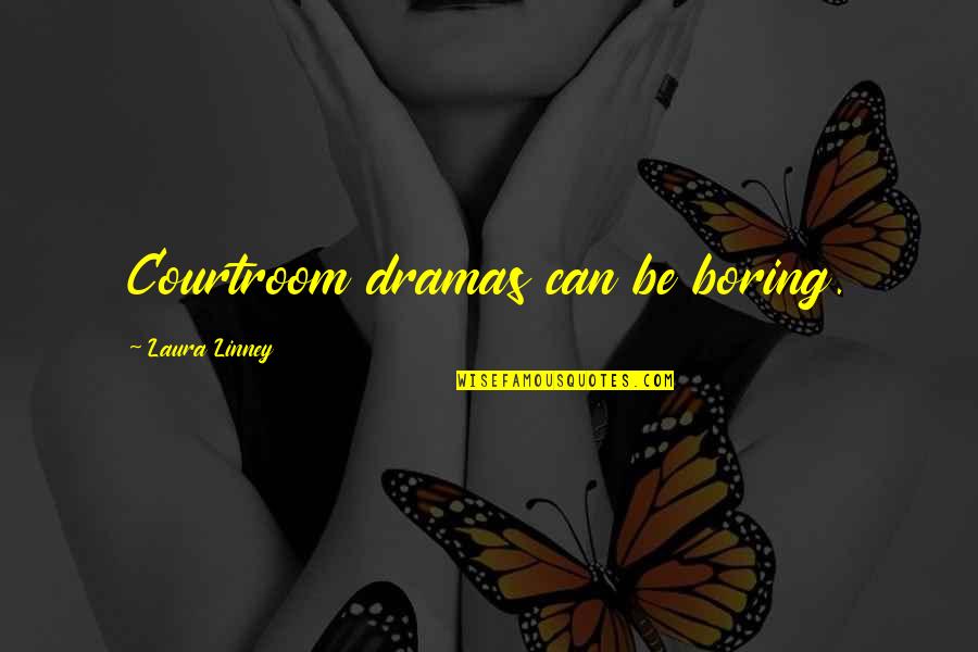 Pray For Today Quotes By Laura Linney: Courtroom dramas can be boring. Pray For Today Quotes By Laura Linney: Courtroom dramas can be boring.
