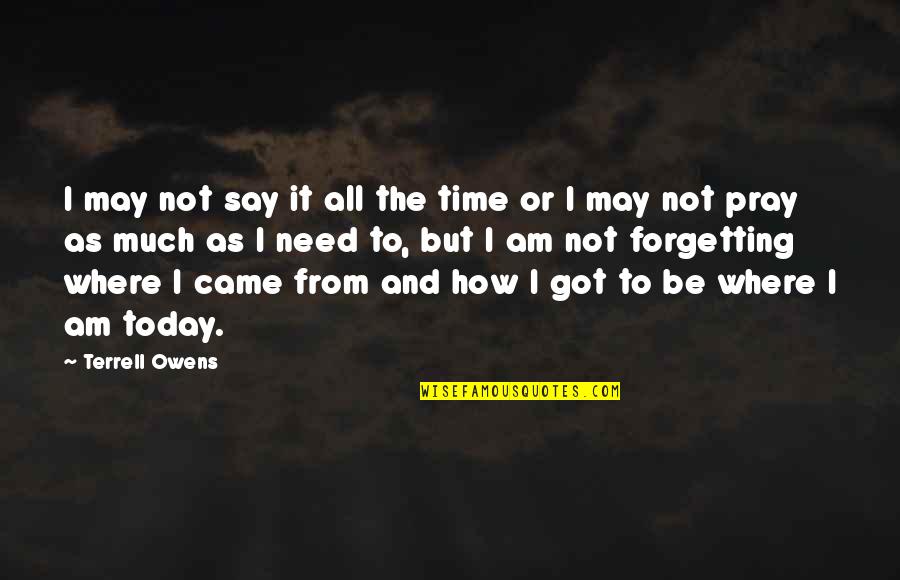 Pray For Today Quotes By Terrell Owens: I may not say it all the time Pray For Today Quotes By Terrell Owens: I may not say it all the time