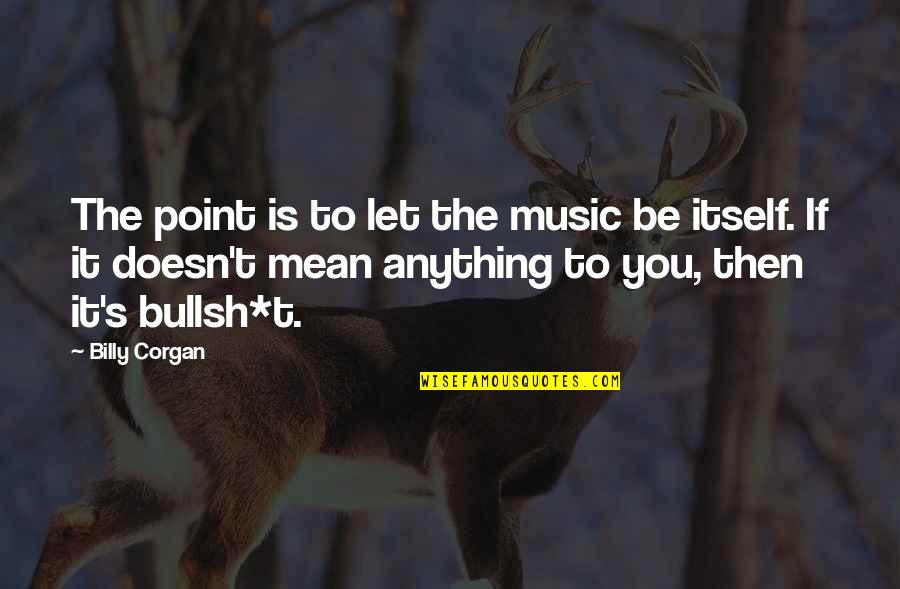 Pray For Vizag Quotes By Billy Corgan: The point is to let the music be Pray For Vizag Quotes By Billy Corgan: The point is to let the music be